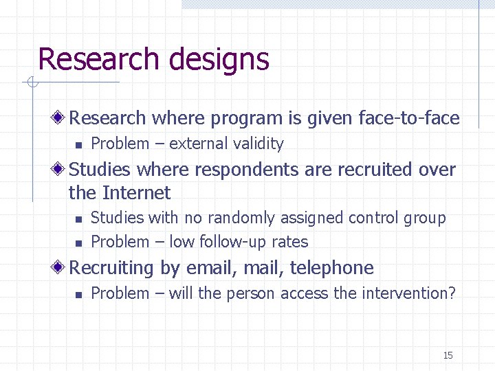 Research designs Research where program is given face-to-face n Problem – external validity Studies
