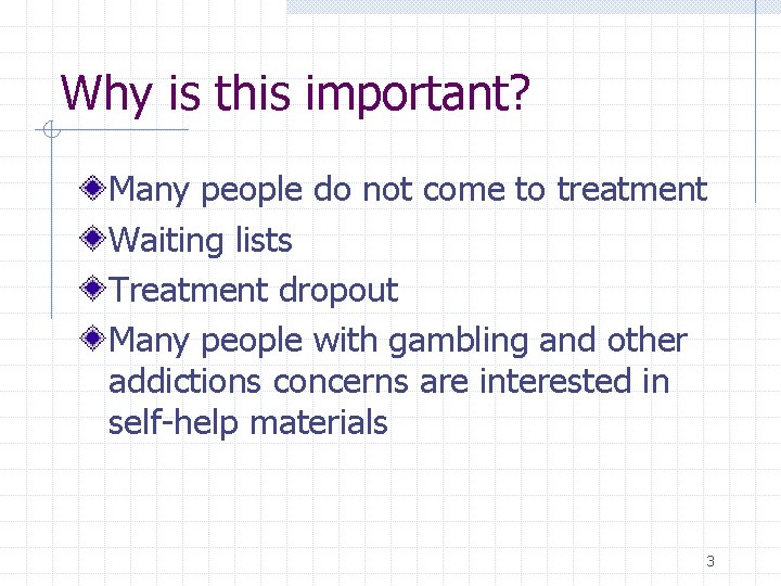 Why is this important? Many people do not come to treatment Waiting lists Treatment