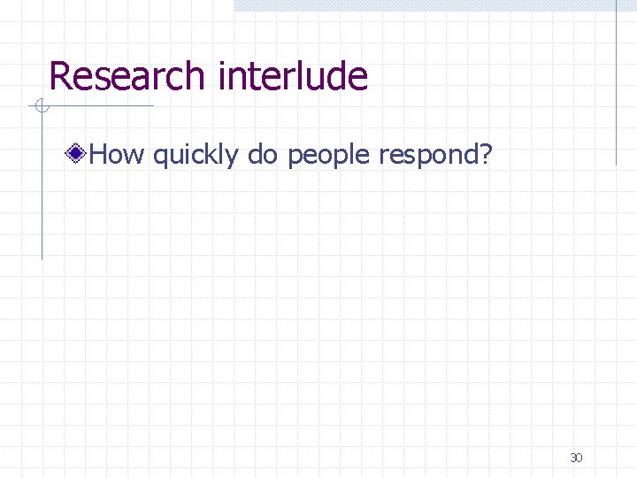 Research interlude How quickly do people respond? 30 