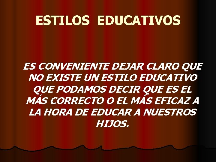 ESTILOS EDUCATIVOS ES CONVENIENTE DEJAR CLARO QUE NO EXISTE UN ESTILO EDUCATIVO QUE PODAMOS