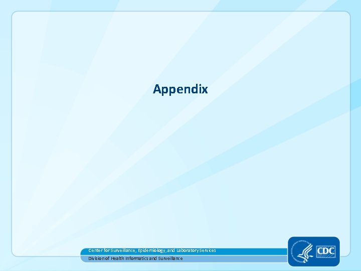 Appendix Center for Surveillance, Epidemiology, and Laboratory Services Division of Health Informatics and Surveillance Appendix Center for Surveillance, Epidemiology, and Laboratory Services Division of Health Informatics and Surveillance