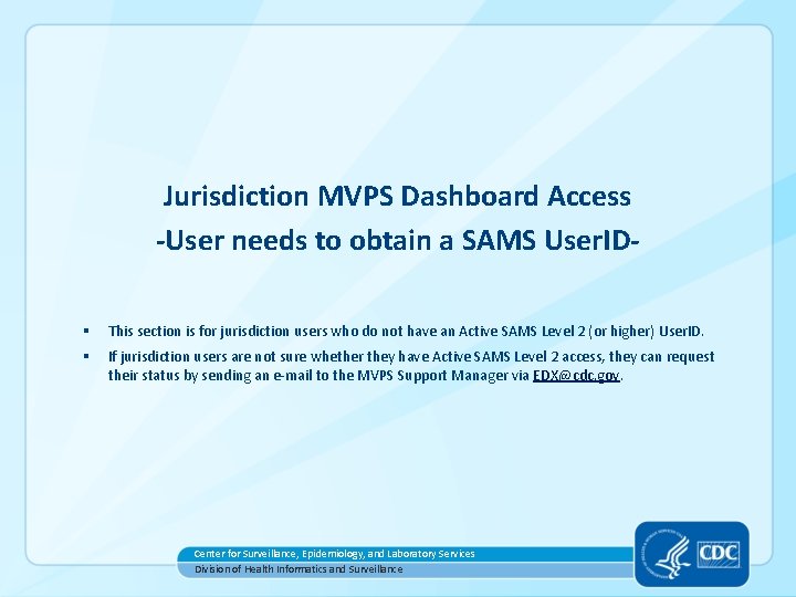 Jurisdiction MVPS Dashboard Access -User needs to obtain a SAMS User. ID§ This section Jurisdiction MVPS Dashboard Access -User needs to obtain a SAMS User. ID§ This section