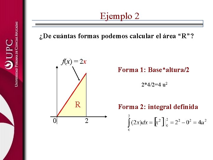 Ejemplo 2 ¿De cuántas formas podemos calcular el área “R”? f(x) = 2 x