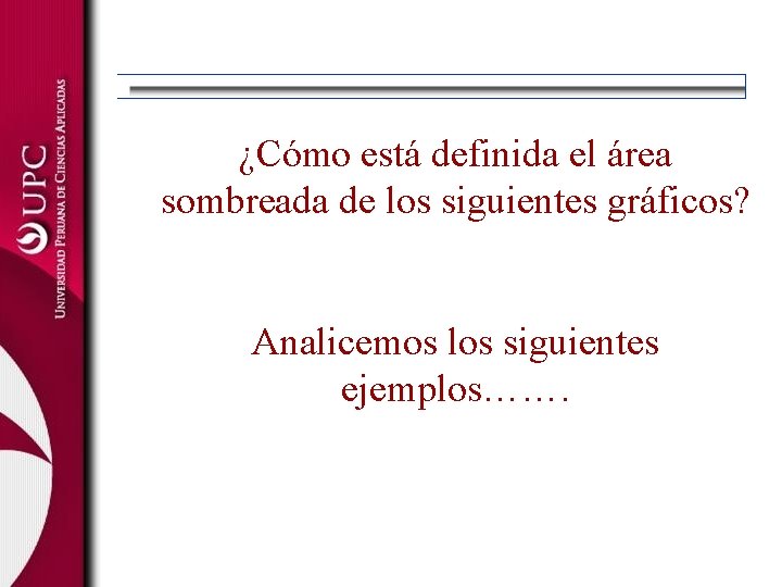 ¿Cómo está definida el área sombreada de los siguientes gráficos? Analicemos los siguientes ejemplos…….