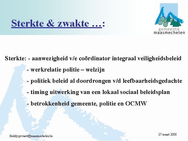 Sterkte & zwakte …: Sterkte: - aanwezigheid v/e coördinator integraal veiligheidsbeleid - werkrelatie politie