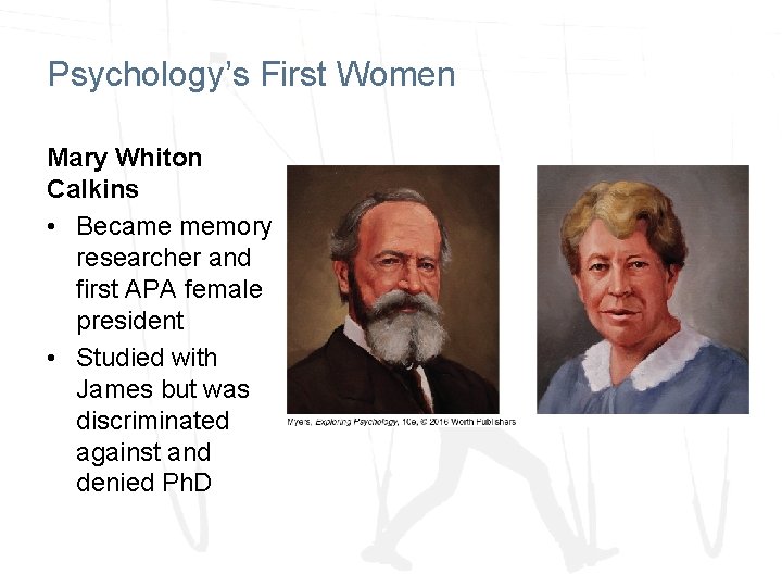 Psychology’s First Women Mary Whiton Calkins • Became memory researcher and first APA female