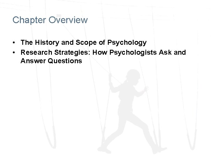 Chapter Overview • The History and Scope of Psychology • Research Strategies: How Psychologists