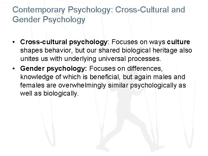 Contemporary Psychology: Cross-Cultural and Gender Psychology • Cross-cultural psychology: Focuses on ways culture shapes
