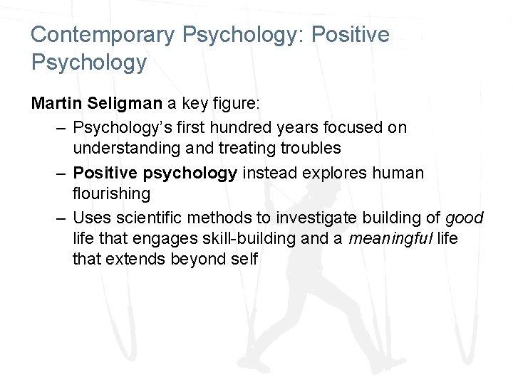 Contemporary Psychology: Positive Psychology Martin Seligman a key figure: – Psychology’s first hundred years