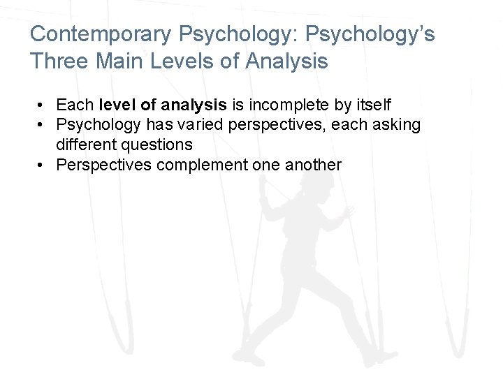 Contemporary Psychology: Psychology’s Three Main Levels of Analysis • Each level of analysis is