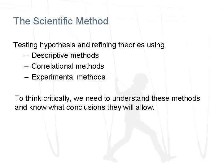 The Scientific Method Testing hypothesis and refining theories using – Descriptive methods – Correlational