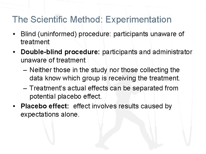 The Scientific Method: Experimentation • Blind (uninformed) procedure: participants unaware of treatment • Double-blind
