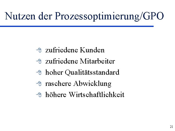 Nutzen der Prozessoptimierung/GPO 8 8 8 zufriedene Kunden zufriedene Mitarbeiter hoher Qualitätsstandard raschere Abwicklung