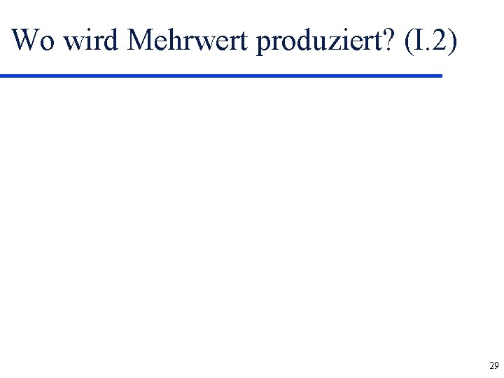 Wo wird Mehrwert produziert? (I. 2) 29 