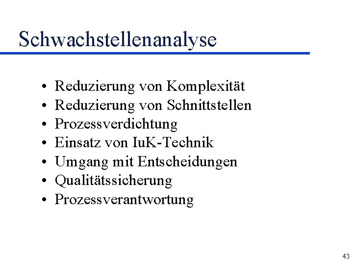 Schwachstellenanalyse • • Reduzierung von Komplexität Reduzierung von Schnittstellen Prozessverdichtung Einsatz von Iu. K-Technik