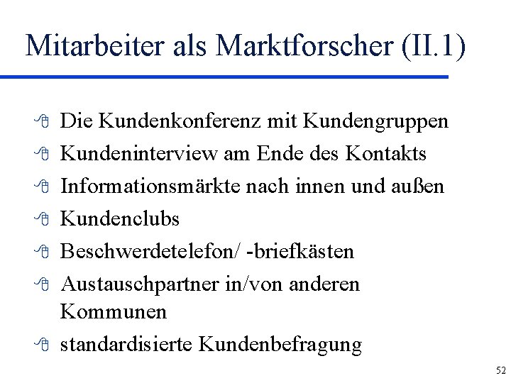 Mitarbeiter als Marktforscher (II. 1) 8 8 8 8 Die Kundenkonferenz mit Kundengruppen Kundeninterview