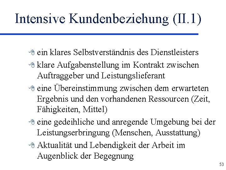 Intensive Kundenbeziehung (II. 1) ein klares Selbstverständnis des Dienstleisters 8 klare Aufgabenstellung im Kontrakt