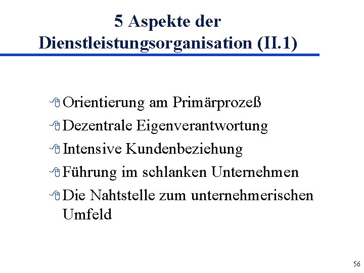 5 Aspekte der Dienstleistungsorganisation (II. 1) 8 Orientierung am Primärprozeß 8 Dezentrale Eigenverantwortung 8