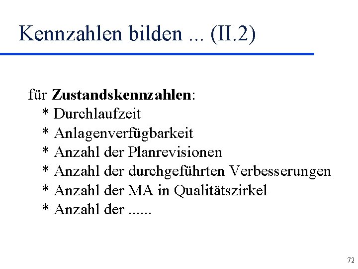 Kennzahlen bilden. . . (II. 2) für Zustandskennzahlen: * Durchlaufzeit * Anlagenverfügbarkeit * Anzahl