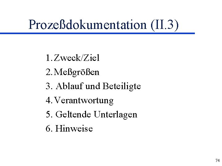 Prozeßdokumentation (II. 3) 1. Zweck/Ziel 2. Meßgrößen 3. Ablauf und Beteiligte 4. Verantwortung 5.