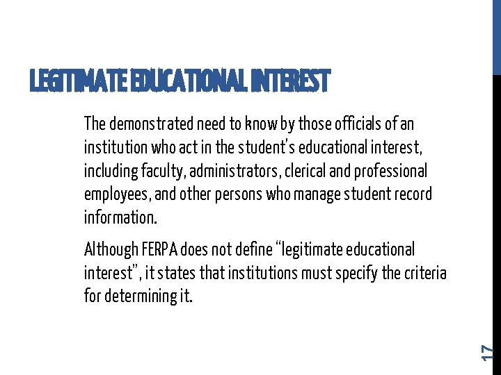LEGITIMATE EDUCATIONAL INTEREST The demonstrated need to know by those officials of an institution LEGITIMATE EDUCATIONAL INTEREST The demonstrated need to know by those officials of an institution