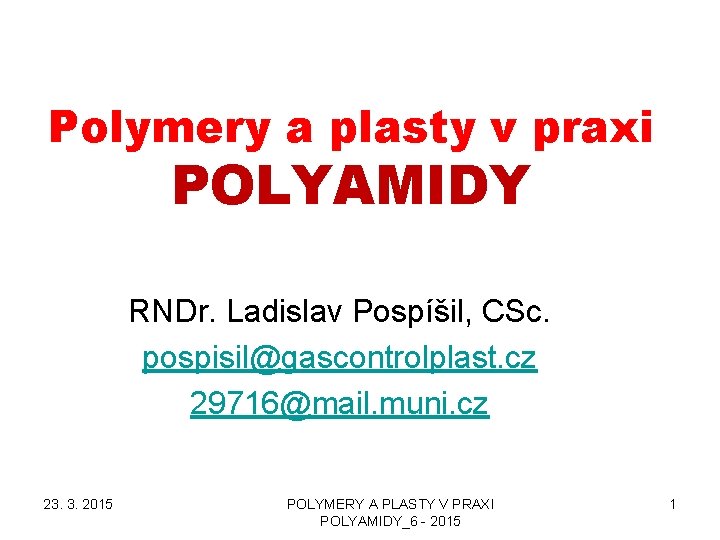 Polymery a plasty v praxi POLYAMIDY RNDr. Ladislav Pospíšil, CSc. pospisil@gascontrolplast. cz 29716@mail. muni.