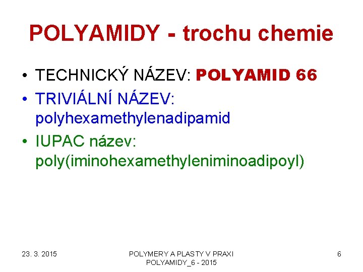 POLYAMIDY - trochu chemie • TECHNICKÝ NÁZEV: POLYAMID 66 • TRIVIÁLNÍ NÁZEV: polyhexamethylenadipamid •