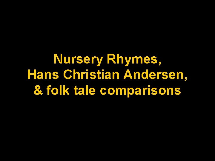 Nursery Rhymes, Hans Christian Andersen, & folk tale comparisons 