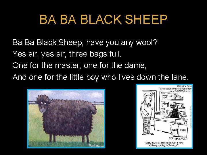 BA BA BLACK SHEEP Ba Ba Black Sheep, have you any wool? Yes sir,