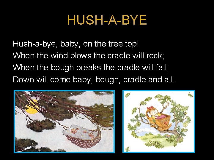 HUSH-A-BYE Hush-a-bye, baby, on the tree top! When the wind blows the cradle will