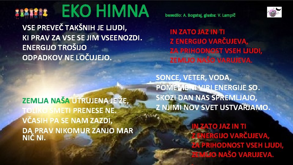 EKO HIMNA besedilo: A. Bogataj, glasba: V. Lampič VSE PREVEČ TAKŠNIH JE LJUDI, KI