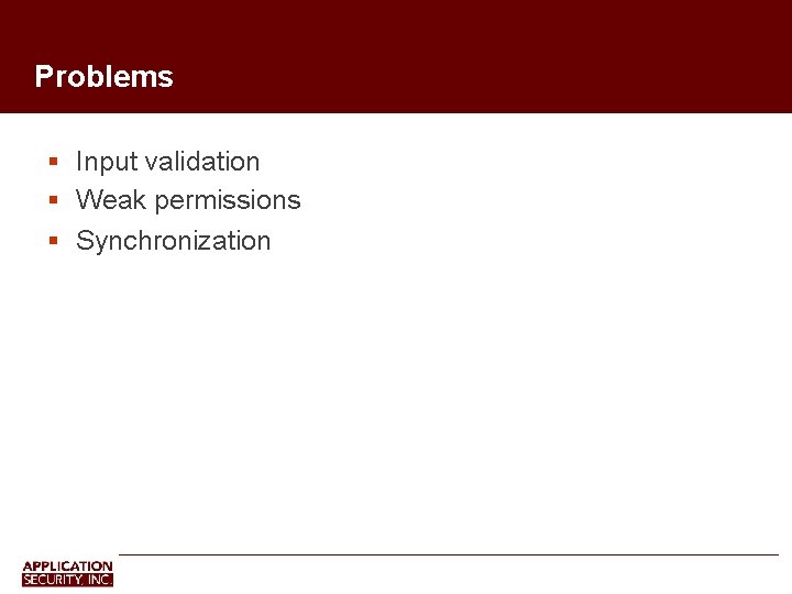 Problems Input validation Weak permissions Synchronization 