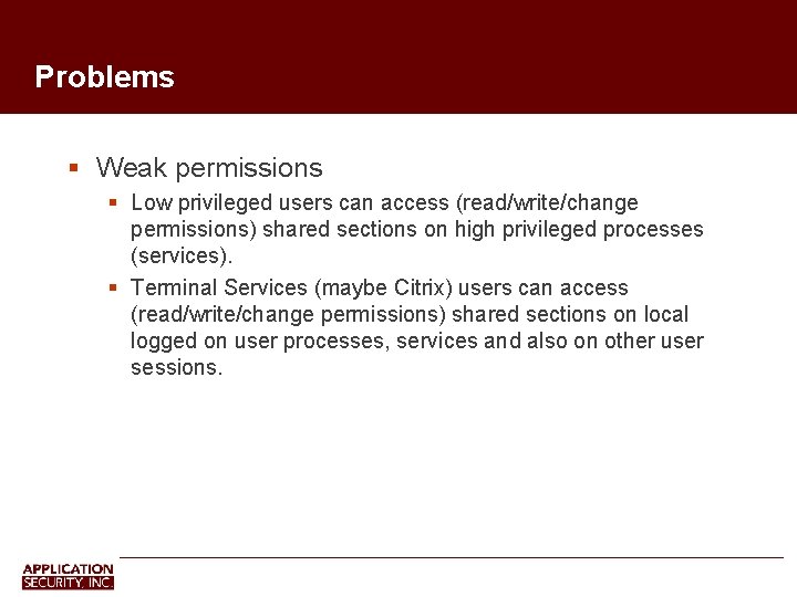 Problems Weak permissions Low privileged users can access (read/write/change permissions) shared sections on high