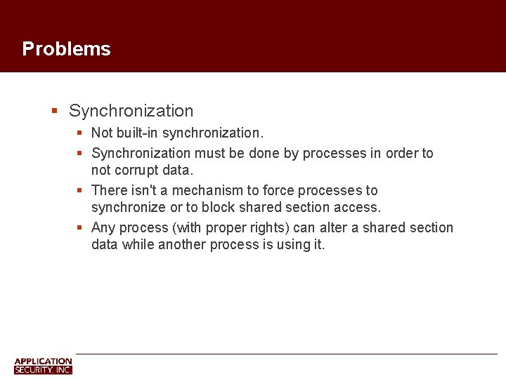 Problems Synchronization Not built-in synchronization. Synchronization must be done by processes in order to