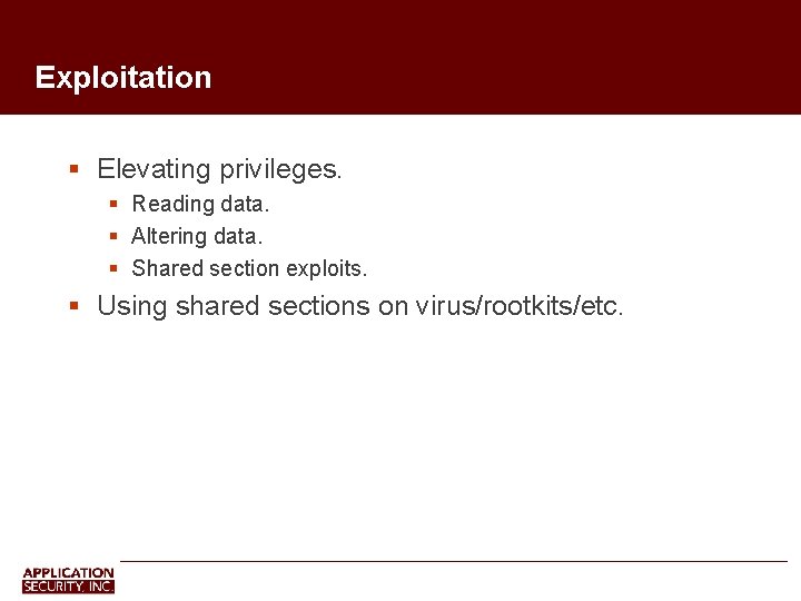 Exploitation Elevating privileges. Reading data. Altering data. Shared section exploits. Using shared sections on