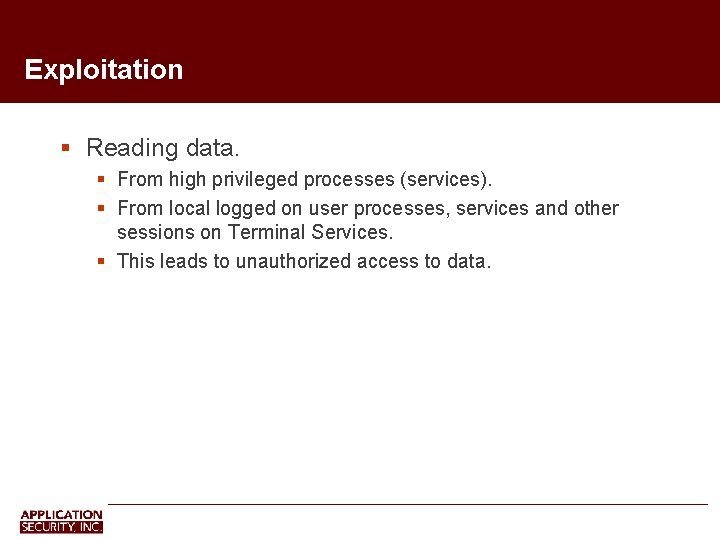 Exploitation Reading data. From high privileged processes (services). From local logged on user processes,