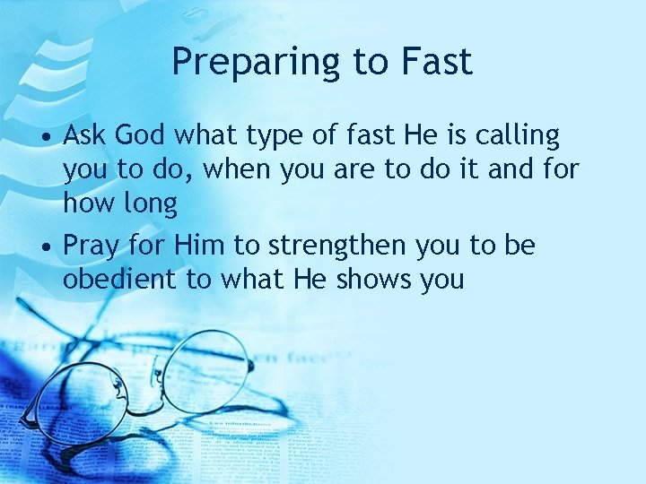 Preparing to Fast • Ask God what type of fast He is calling you