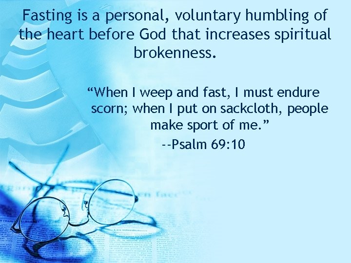 Fasting is a personal, voluntary humbling of the heart before God that increases spiritual Fasting is a personal, voluntary humbling of the heart before God that increases spiritual