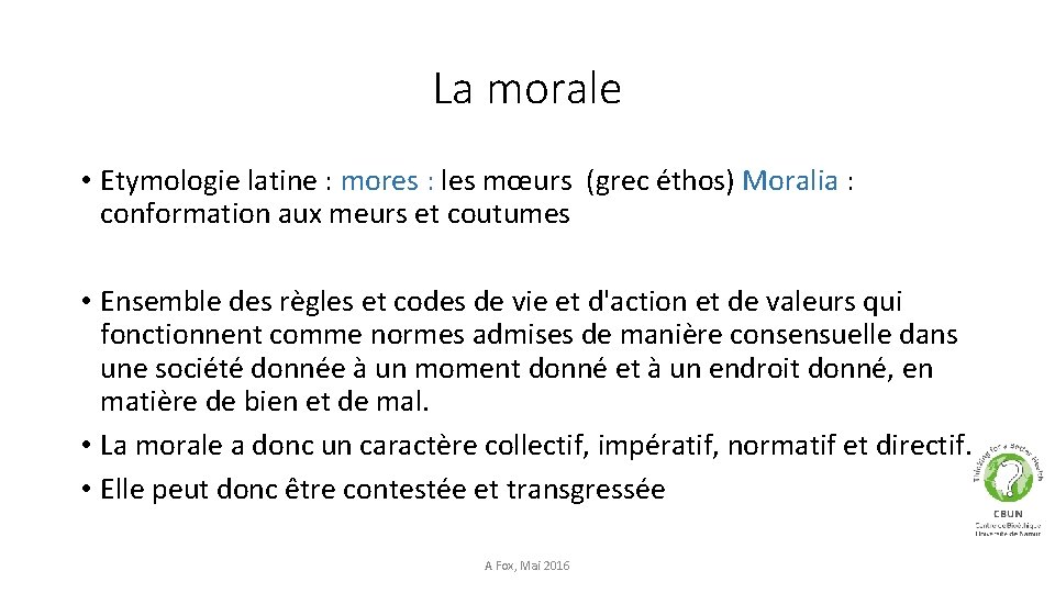 La morale • Etymologie latine : mores : les mœurs (grec éthos) Moralia :