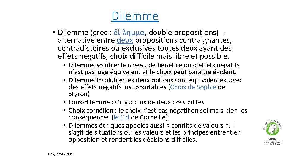 Dilemme • Dilemme (grec : δί-λημμα, double propositions) : alternative entre deux propositions contraignantes,