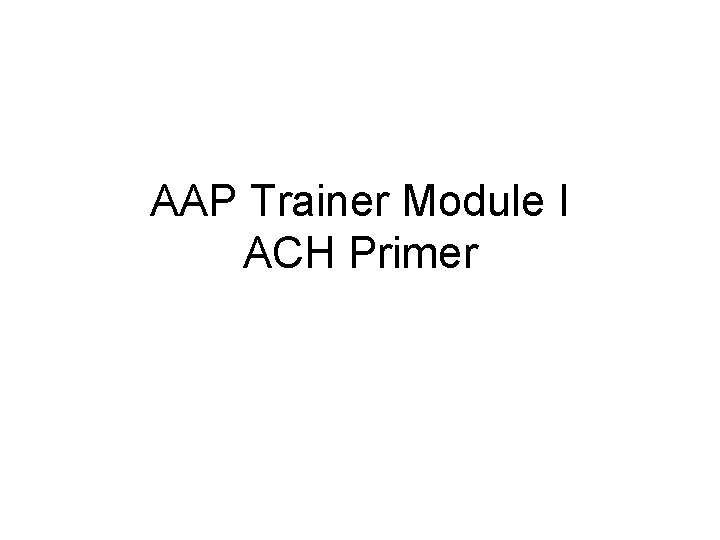 AAP Trainer Module I ACH Primer 