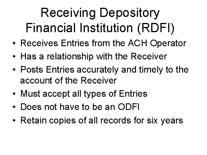 Receiving Depository Financial Institution (RDFI) • Receives Entries from the ACH Operator • Has