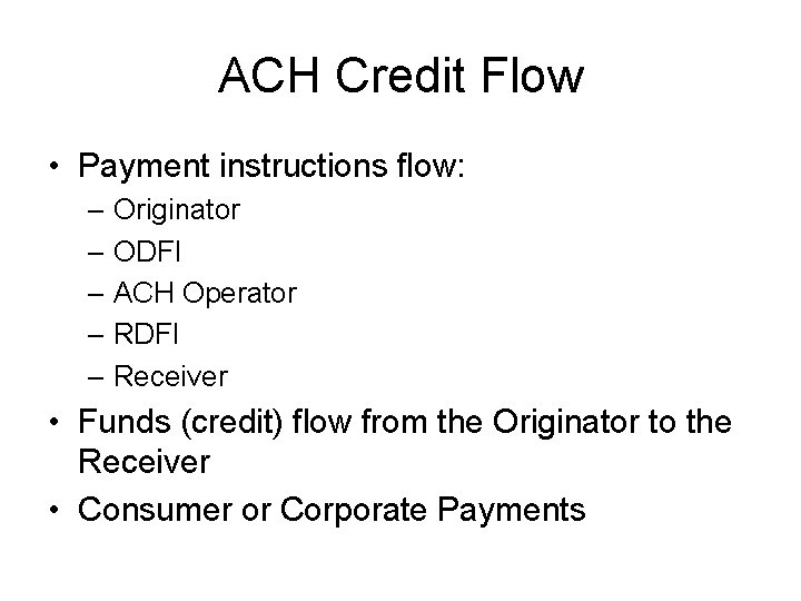 ACH Credit Flow • Payment instructions flow: – Originator – ODFI – ACH Operator