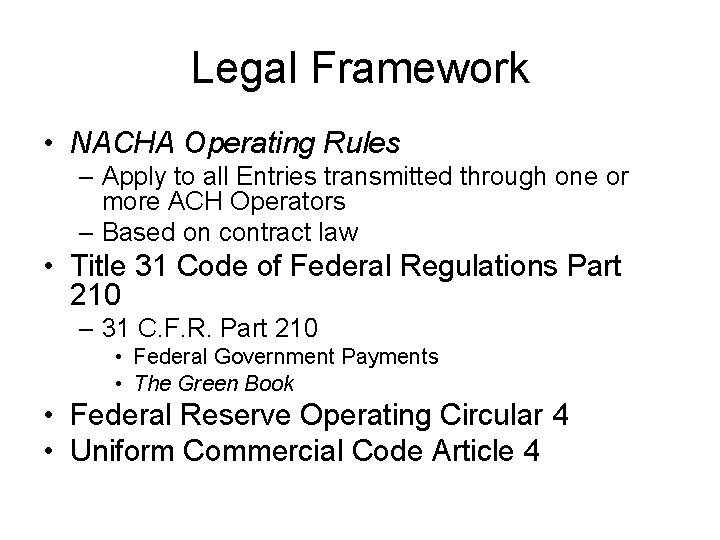 Legal Framework • NACHA Operating Rules – Apply to all Entries transmitted through one