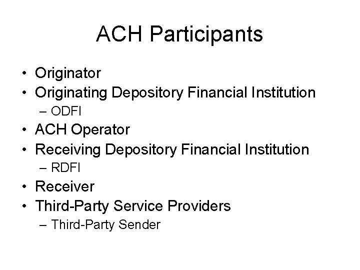 ACH Participants • Originator • Originating Depository Financial Institution – ODFI • ACH Operator