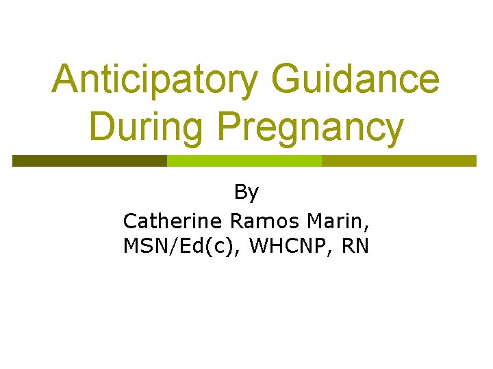 Anticipatory Guidance During Pregnancy By Catherine Ramos Marin, MSN/Ed(c), WHCNP, RN 