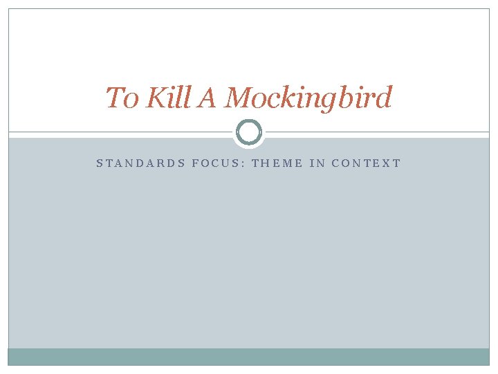 To Kill A Mockingbird STANDARDS FOCUS: THEME IN CONTEXT 