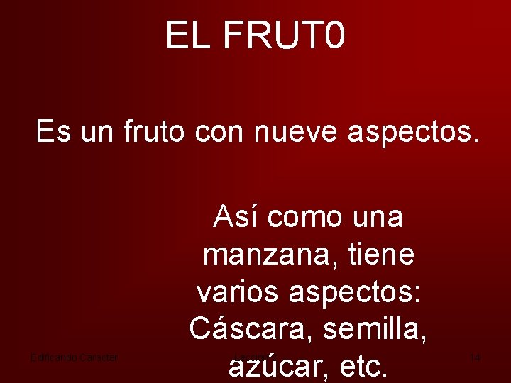 EL FRUT 0 Es un fruto con nueve aspectos. Edificando Caracter Así como una
