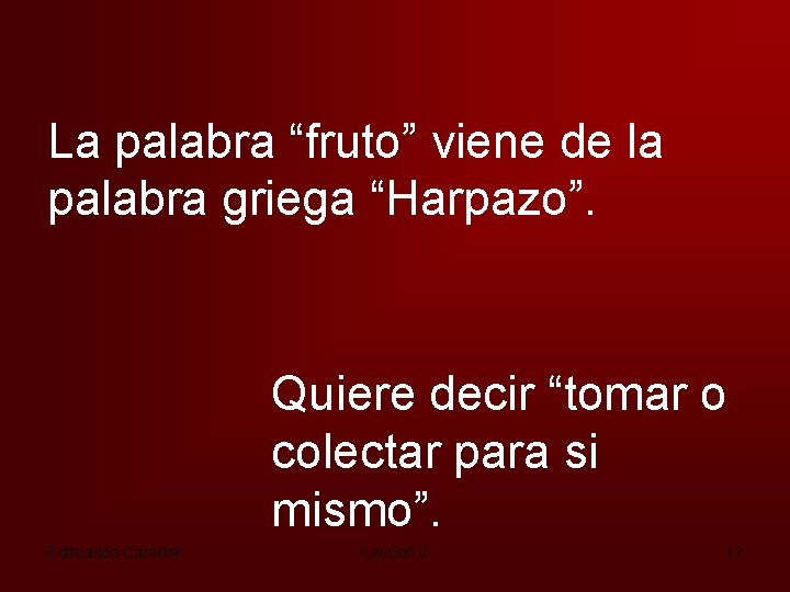 La palabra “fruto” viene de la palabra griega “Harpazo”. Quiere decir “tomar o colectar