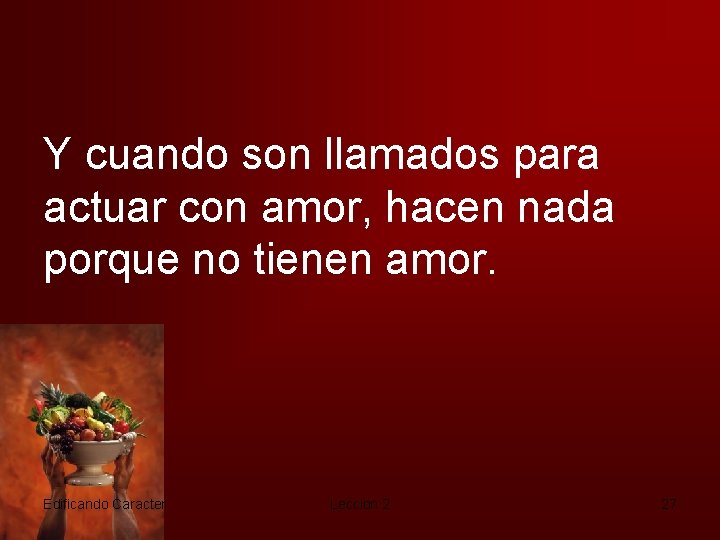 Y cuando son llamados para actuar con amor, hacen nada porque no tienen amor.